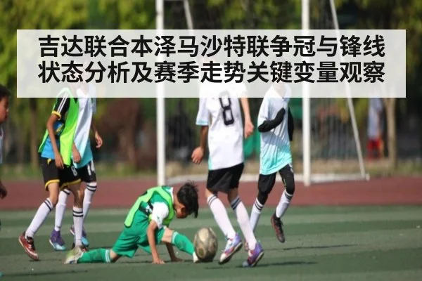 吉达联合本泽马沙特联争冠与锋线状态分析及赛季走势关键变量观察
