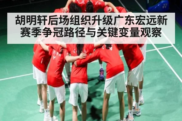 胡明轩后场组织升级广东宏远新赛季争冠路径与关键变量观察